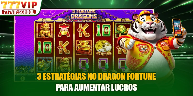 3 Estratégias no Dragon Fortune para aumentar lucros