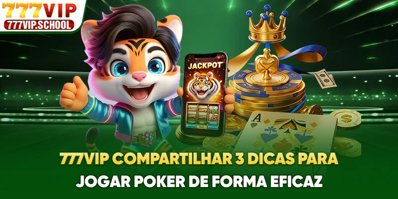 777vip compartilhar 3 dicas para jogar Poker de forma eficaz