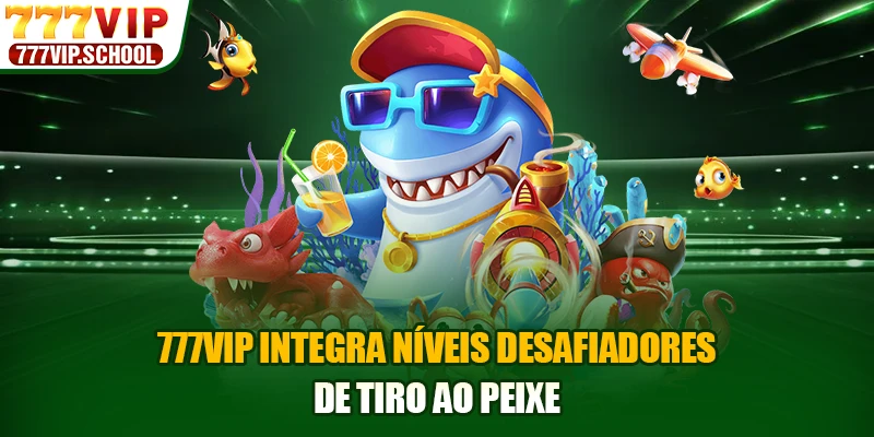 777VIP integra níveis desafiadores de tiro ao peixe