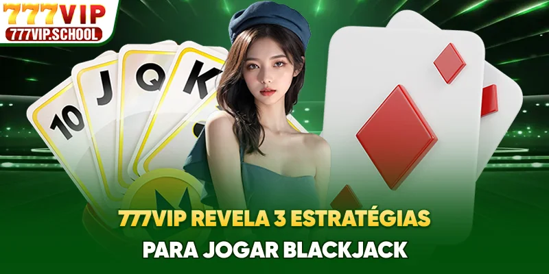 vip revela 3 estratégias para jogar Blackjack