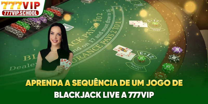 Aprenda a sequência de um jogo de Blackjack Live a 777vip