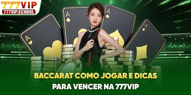 Baccarat Como Jogar E Dicas Para Vencer Na 777VIP