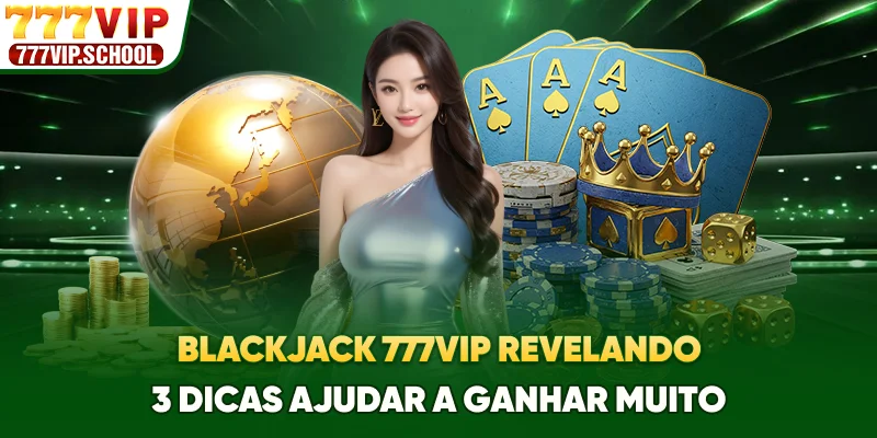 Blackjack 777vip - Revelando 3 Dicas Ajudar A Ganhar Muito