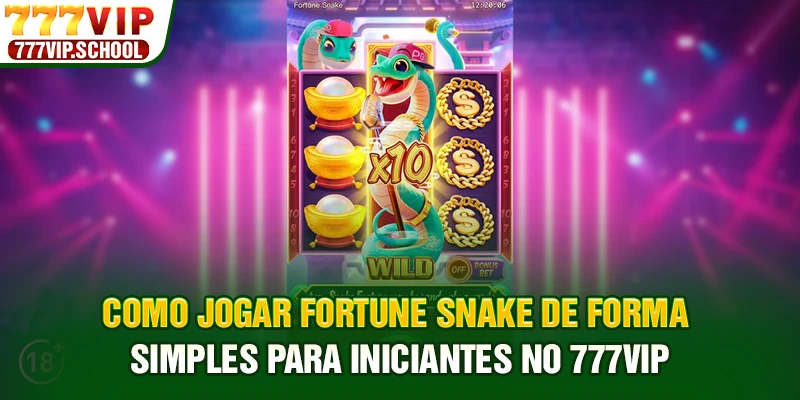 Como jogar Fortune Snake de forma simples para iniciantes no 777VIP