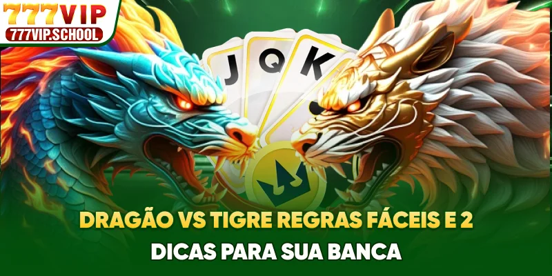 Dragão Vs Tigre: Regras Fáceis E 2 Dicas Para Sua Banca