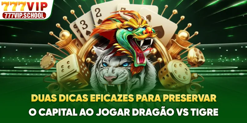 Duas dicas eficazes para preservar o capital ao jogar Dragão vs Tigre