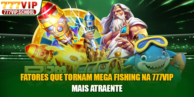 Fatores que tornam Mega Fishing na 777VIP mais atraente