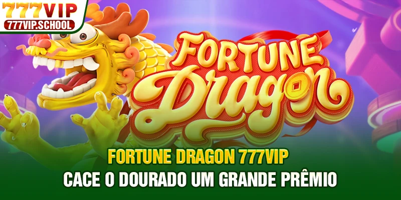 Fortune Dragon 777VIP - Cace O Dourado Um Grande Prêmio