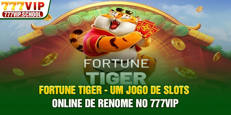 Fortune Tiger - Um Jogo De Slots Online De Renome No 777VIP