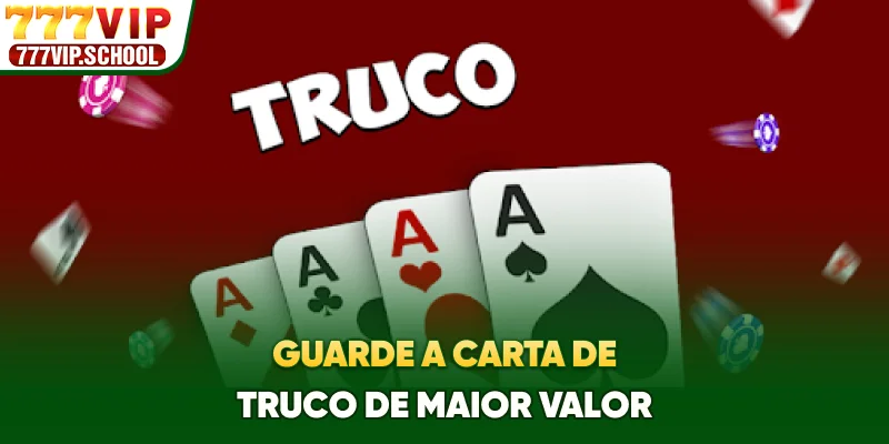 Guarde a carta de Truco de maior valor