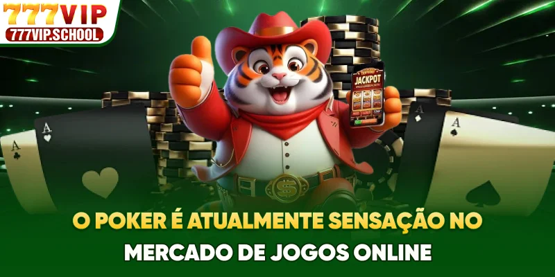 O Poker é atualmente sensação no mercado de jogos online