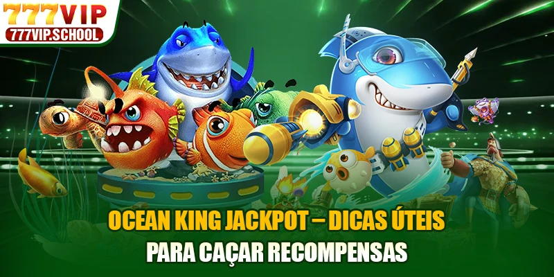 Ocean King Jackpot – Dicas Úteis Para Caçar Recompensas