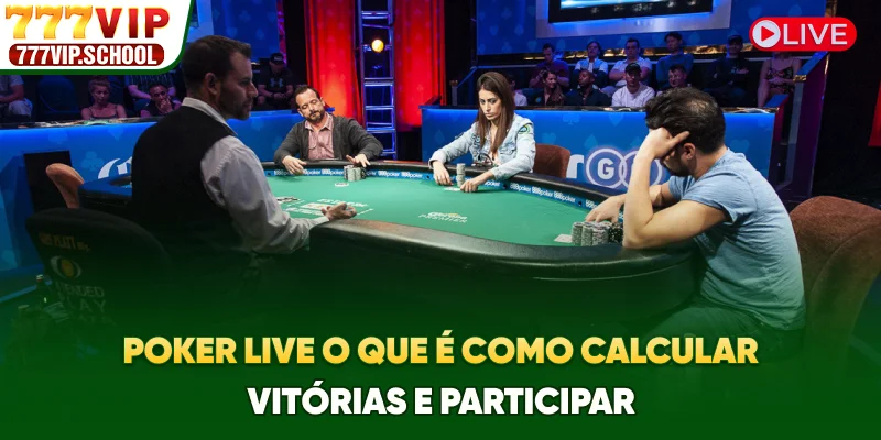 Poker Live - O Que É, Como Calcular Vitórias E Participar