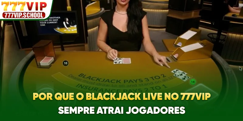 Por que o Blackjack Live no 777vip sempre atrai jogadores