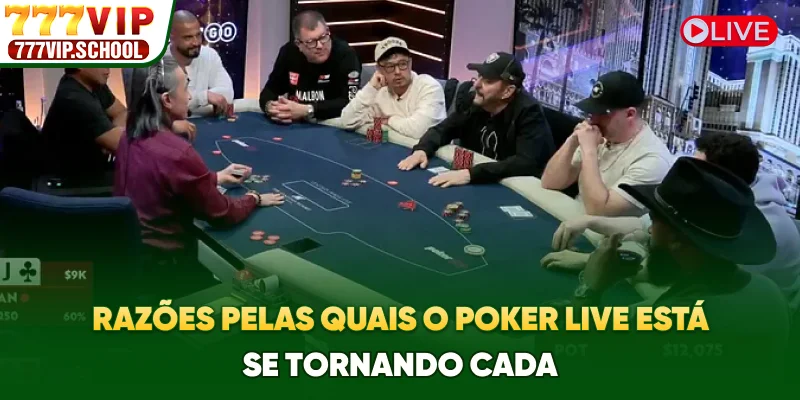 Razões pelas quais o Poker Live está se tornando cada
