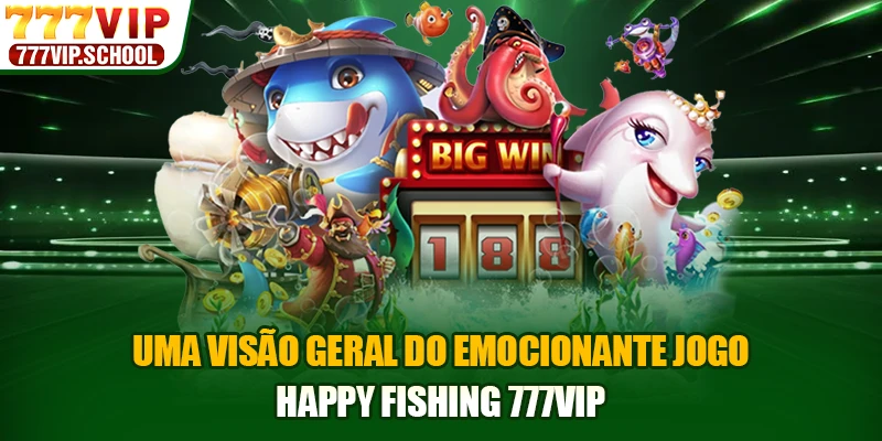 Uma visão geral do emocionante jogo Happy Fishing 777VIP