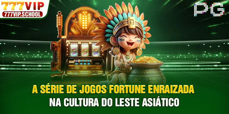 A série de jogos Fortune enraizada na cultura do Leste Asiático