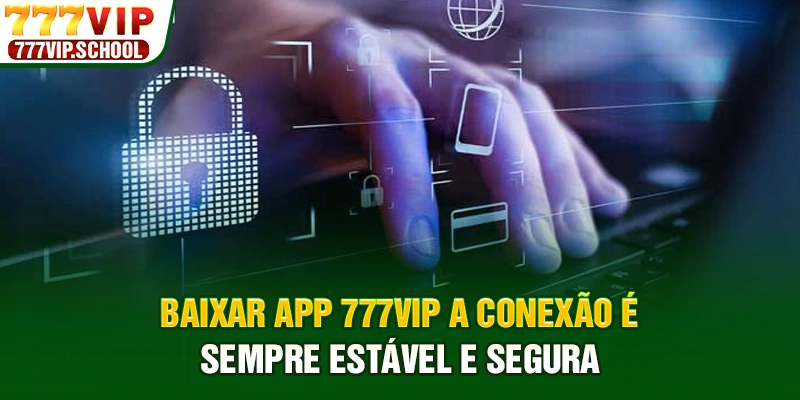 Baixar app 777vip a conexão é sempre estável e segura