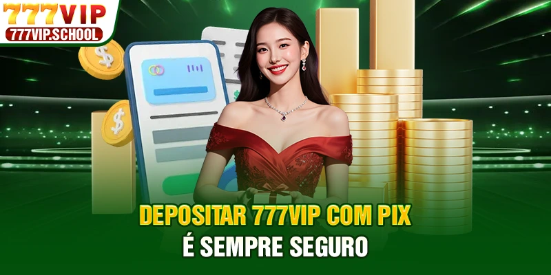 Depositar 777vip com PIX é sempre seguro