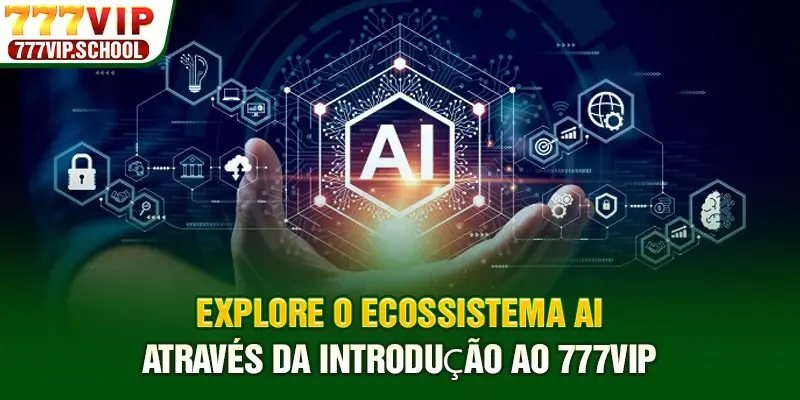 Explore o ecossistema AI através da introdução ao 777vip