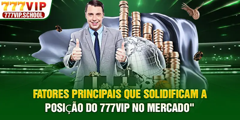 Fatores principais que solidificam a posição do 777vip no mercado.