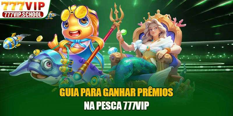 Guia para ganhar prêmios na pesca 777VIP