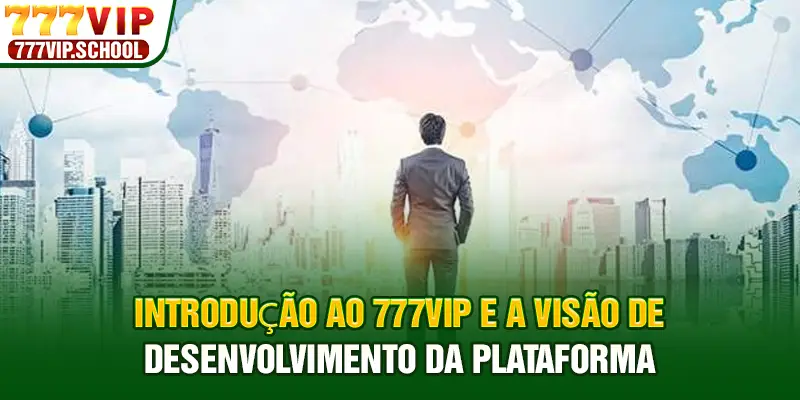 Introdução ao 777vip e a visão de desenvolvimento da plataforma