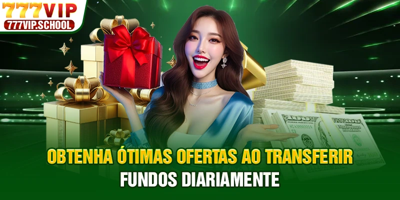 Obtenha ótimas ofertas ao transferir fundos diariamente