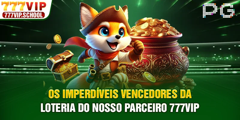Os imperdíveis vencedores da loteria do nosso parceiro 777VIP