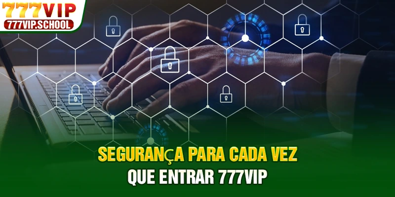 Segurança para cada vez que entrar 777vip