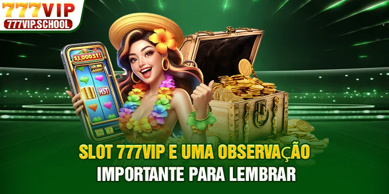 Slot 777VIP e uma observação importante para lembrar