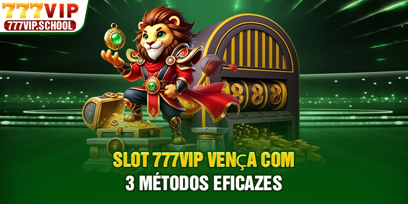 Slot 777VIP vença com 3 métodos eficazes