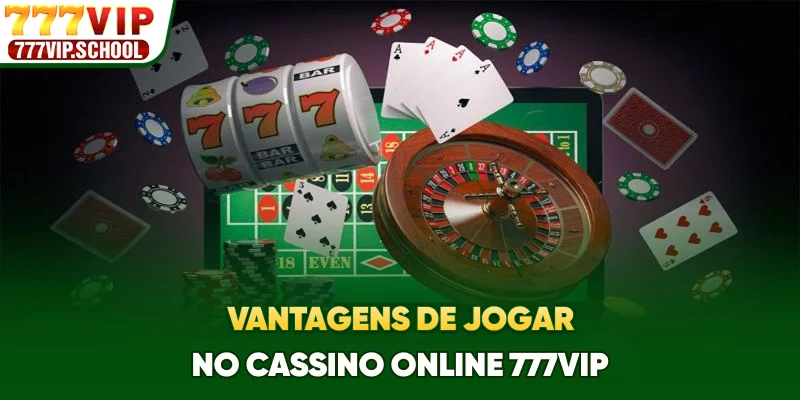 Vantagens de jogar no cassino online 777vip