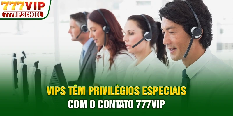vips têm privilégios especiais com o contato 777vip